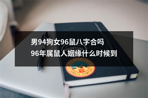 男94狗女96鼠八字合吗96年属鼠人姻缘什么时候到