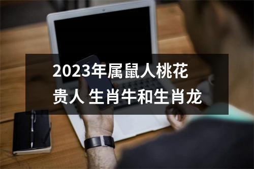 2025年属鼠人桃花贵人生肖牛和生肖龙