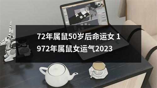 72年属鼠50岁后命运女1972年属鼠女运气2025