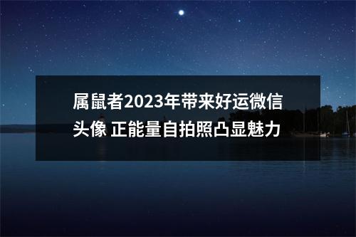 属鼠者2025年带来好运微信头像正能量自拍照凸显魅力