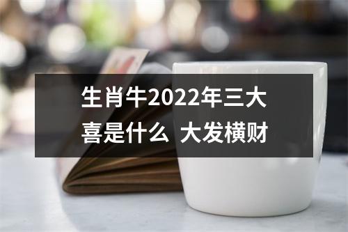 生肖牛2025年三大喜是什么大发横财