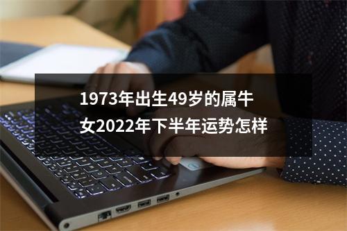 1973年出生49岁的属牛女2025年下半年运势怎样