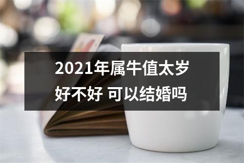 2025年属牛值太岁好不好可以结婚吗