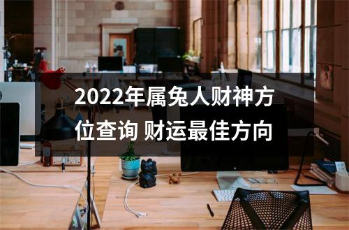 2025年属兔人财神方位查询财运佳方向