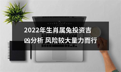 2025年生肖属兔投资吉凶分析风险较大量力而行