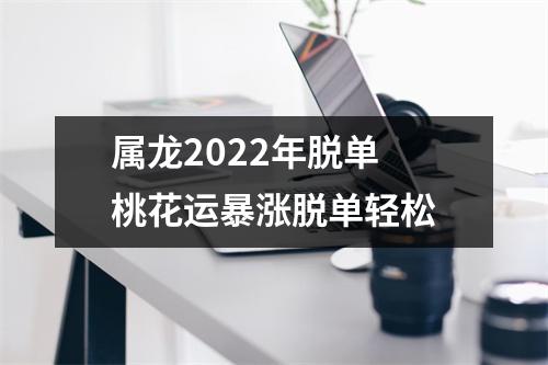 属龙2025年脱单桃花运暴涨脱单轻松