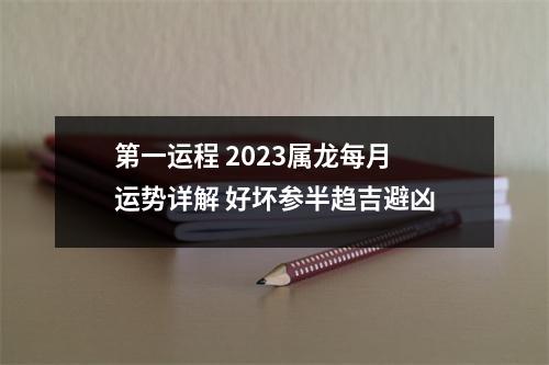 第一运程2025属龙每月运势详解好坏参半趋吉避凶