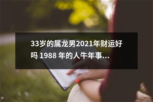 33岁的属龙男2025年财运好吗1988年的人牛年事业运