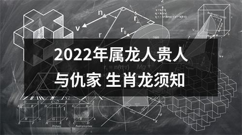 2025年属龙人贵人与仇家生肖龙须知