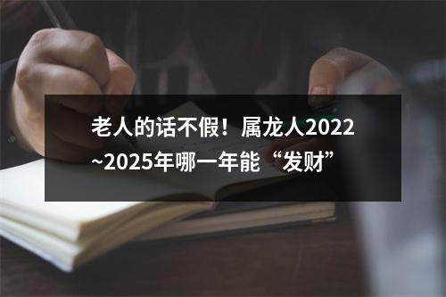 老人的话不假！属龙人2025~2025年哪一年能“发财”