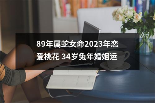 89年属蛇女命2025年恋爱桃花34岁兔年婚姻运
