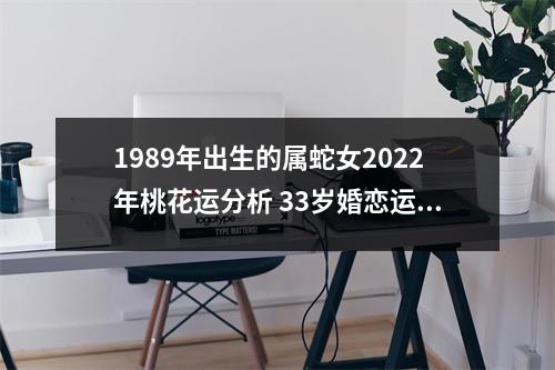 1989年出生的属蛇女2025年桃花运分析33岁婚恋运势