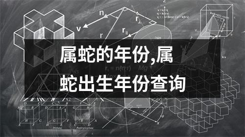 属蛇的年份,属蛇出生年份查询