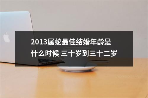 2013属蛇佳结婚年龄是什么时候三十岁到三十二岁