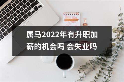 属马2025年有升职加薪的机会吗会失业吗