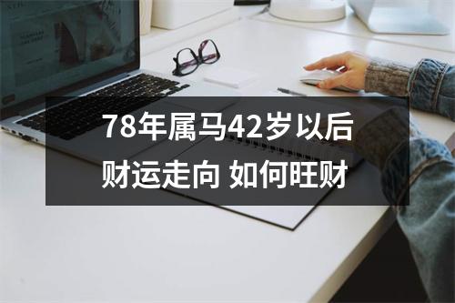 78年属马42岁以后财运走向如何旺财