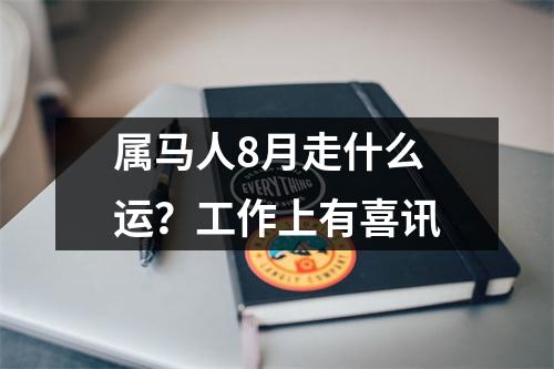 属马人8月走什么运？工作上有喜讯