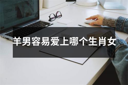 羊男容易爱上哪个生肖女