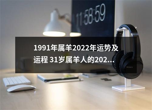 1991年属羊2025年运势及运程31岁属羊人的2025年每月运势详解