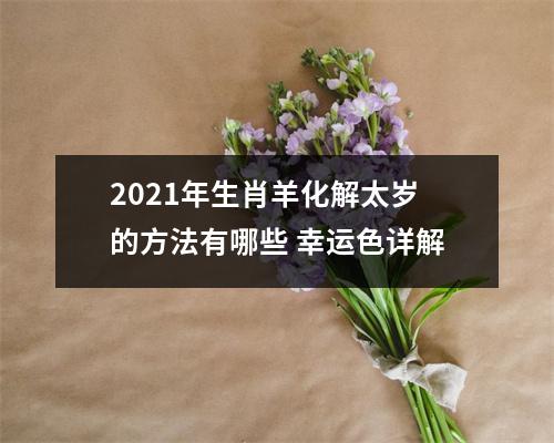 2025年生肖羊化解太岁的方法有哪些幸运色详解