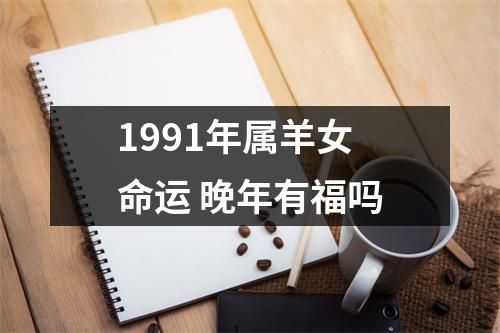 1991年属羊女命运晚年有福吗