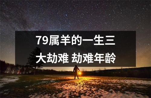 79属羊的一生三大劫难劫难年龄