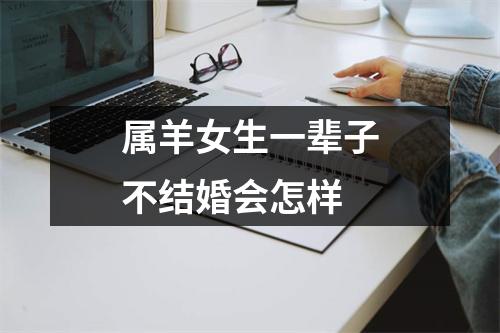 属羊女生一辈子不结婚会怎样