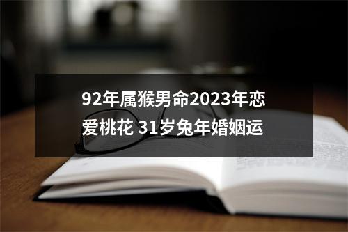 92年属猴男命2025年恋爱桃花31岁兔年婚姻运