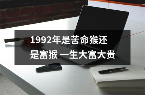1992年是苦命猴还是富猴一生大富大贵