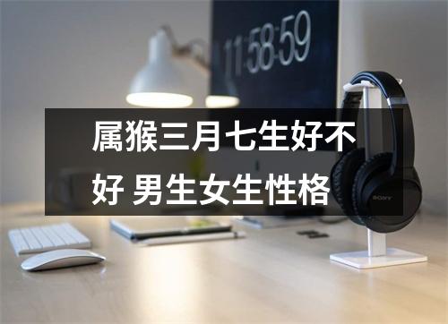 属猴三月七生好不好男生女生性格