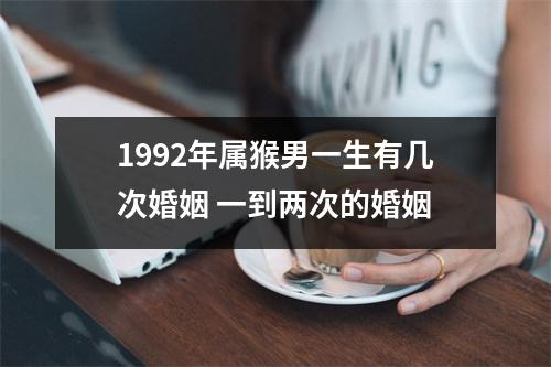1992年属猴男一生有几次婚姻一到两次的婚姻