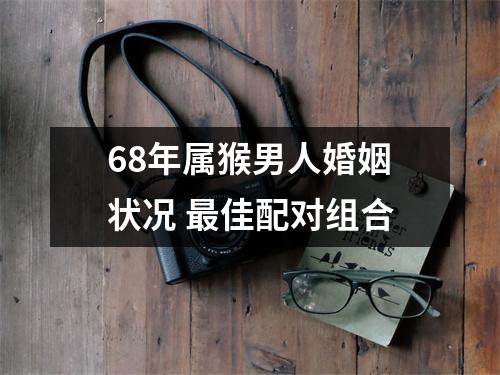 68年属猴男人婚姻状况佳配对组合