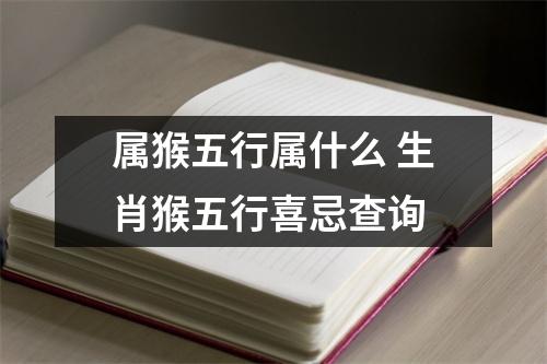属猴五行属什么生肖猴五行喜忌查询