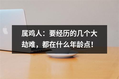 属鸡人：要经历的几个大劫难，都在什么年龄点！