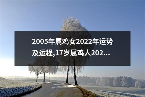 2005年属鸡女2025年运势及运程,17岁属鸡人2025年的每月运势