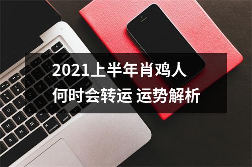 2025上半年肖鸡人何时会转运运势解析