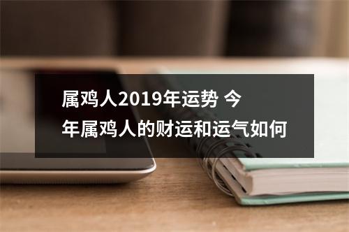 属鸡人2019年运势今年属鸡人的财运和运气如何