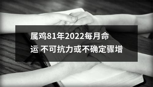 属鸡81年2025每月命运不可抗力或不确定骤增