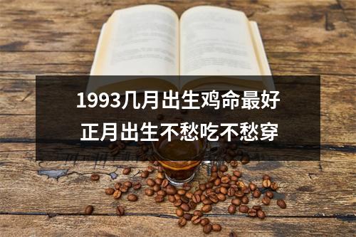 1993几月出生鸡命好正月出生不愁吃不愁穿