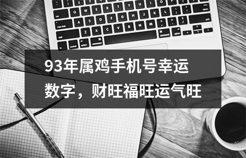 93年属鸡手机号幸运数字，财旺福旺运气旺