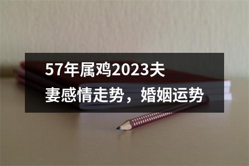 57年属鸡2025夫妻感情走势，婚姻运势