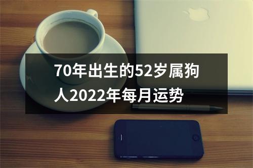 70年出生的52岁属狗人2025年每月运势