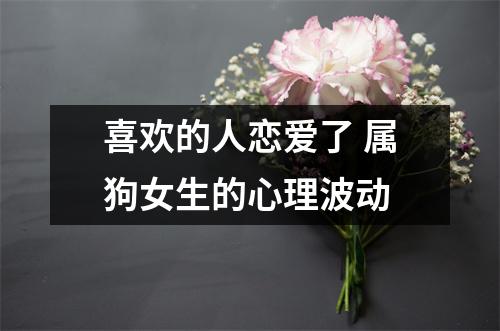 喜欢的人恋爱了属狗女生的心理波动