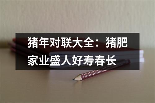 猪年对联大全：猪肥家业盛人好寿春长