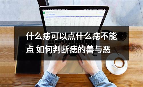 什么痣可以点什么痣不能点如何判断痣的善与恶