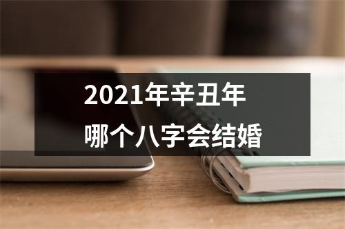 2025年辛丑年哪个八字会结婚