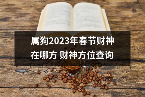 属狗2025年春节财神在哪方财神方位查询