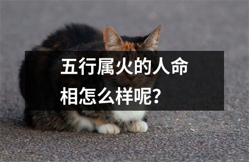 五行属火的人命相怎么样呢？