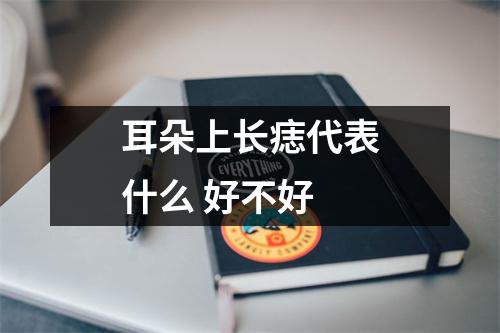 耳朵上长痣代表什么好不好