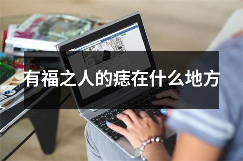 有福之人的痣在什么地方